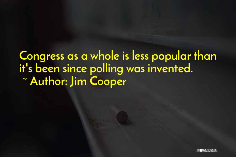 Jim Cooper Quotes: Congress As A Whole Is Less Popular Than It's Been Since Polling Was Invented.