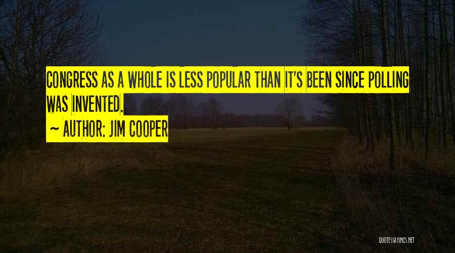 Jim Cooper Quotes: Congress As A Whole Is Less Popular Than It's Been Since Polling Was Invented.