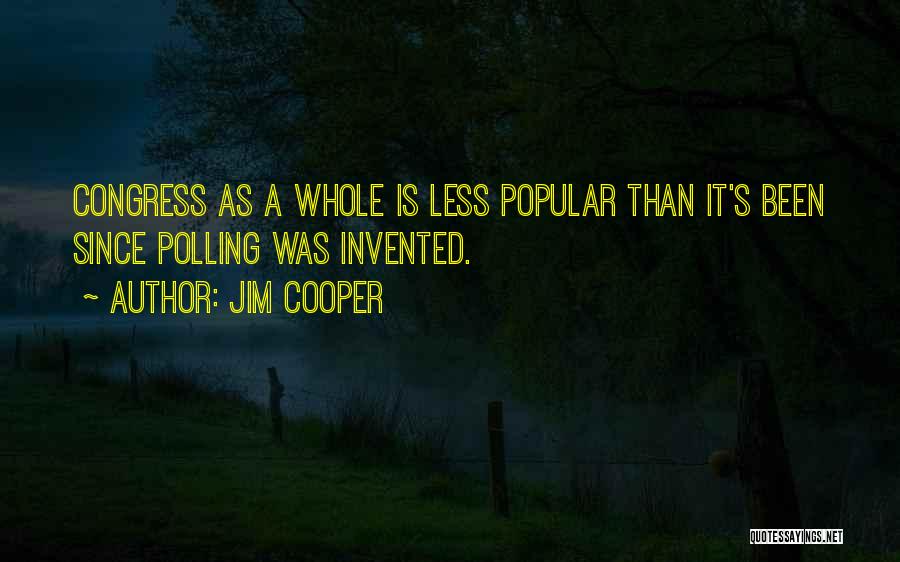 Jim Cooper Quotes: Congress As A Whole Is Less Popular Than It's Been Since Polling Was Invented.