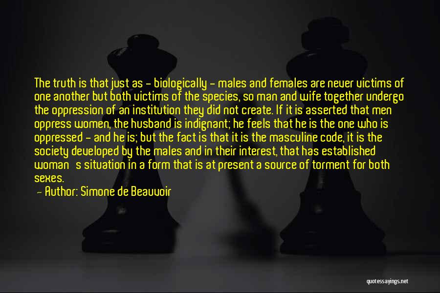 Simone De Beauvoir Quotes: The Truth Is That Just As - Biologically - Males And Females Are Never Victims Of One Another But Both