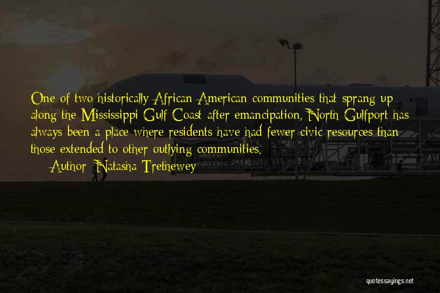 Natasha Trethewey Quotes: One Of Two Historically African American Communities That Sprang Up Along The Mississippi Gulf Coast After Emancipation, North Gulfport Has