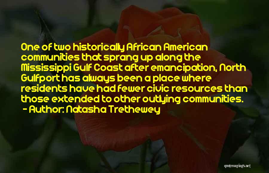 Natasha Trethewey Quotes: One Of Two Historically African American Communities That Sprang Up Along The Mississippi Gulf Coast After Emancipation, North Gulfport Has