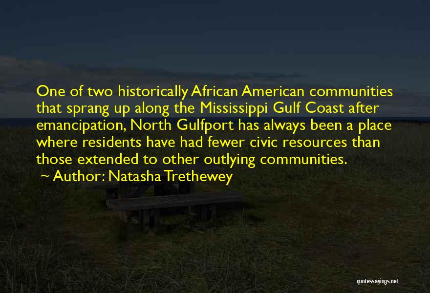 Natasha Trethewey Quotes: One Of Two Historically African American Communities That Sprang Up Along The Mississippi Gulf Coast After Emancipation, North Gulfport Has