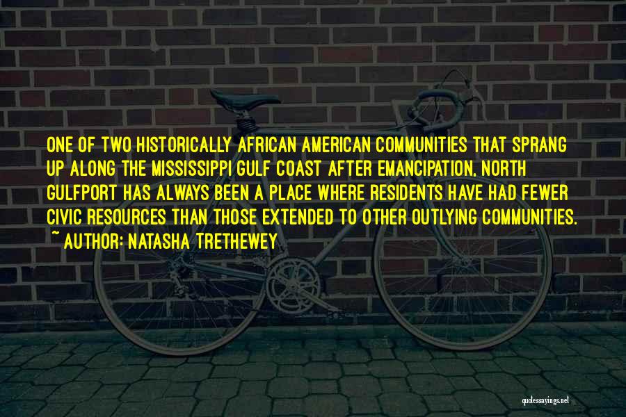 Natasha Trethewey Quotes: One Of Two Historically African American Communities That Sprang Up Along The Mississippi Gulf Coast After Emancipation, North Gulfport Has