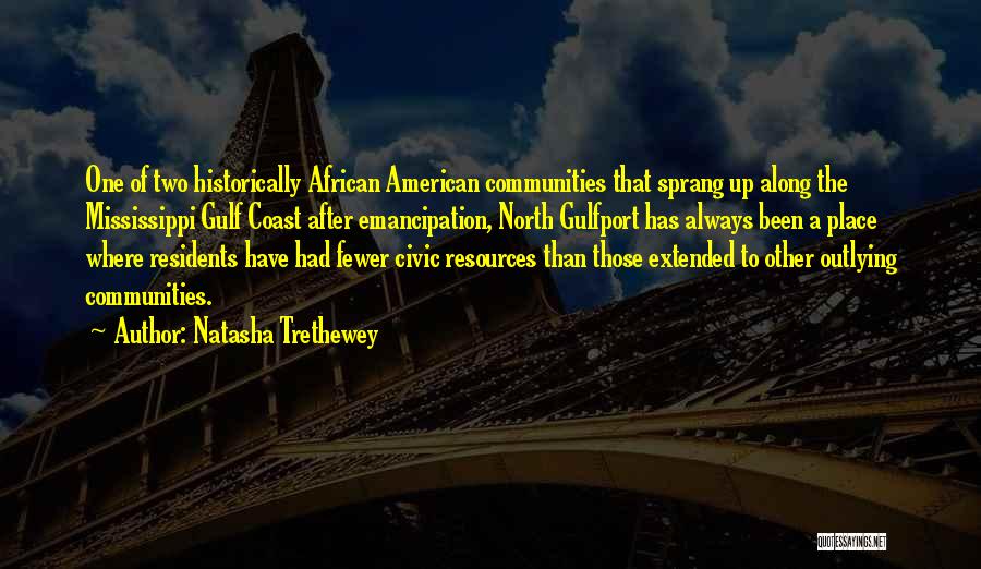 Natasha Trethewey Quotes: One Of Two Historically African American Communities That Sprang Up Along The Mississippi Gulf Coast After Emancipation, North Gulfport Has