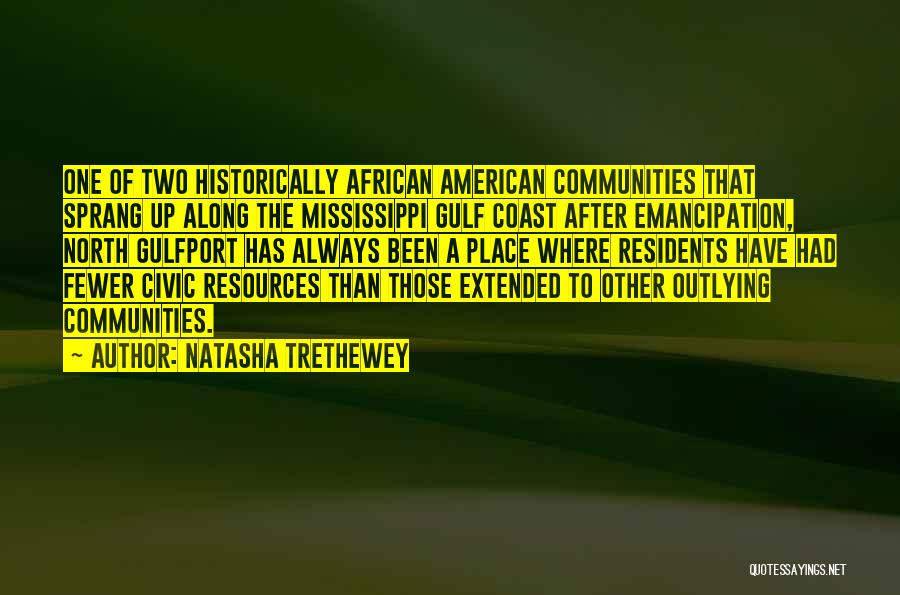 Natasha Trethewey Quotes: One Of Two Historically African American Communities That Sprang Up Along The Mississippi Gulf Coast After Emancipation, North Gulfport Has