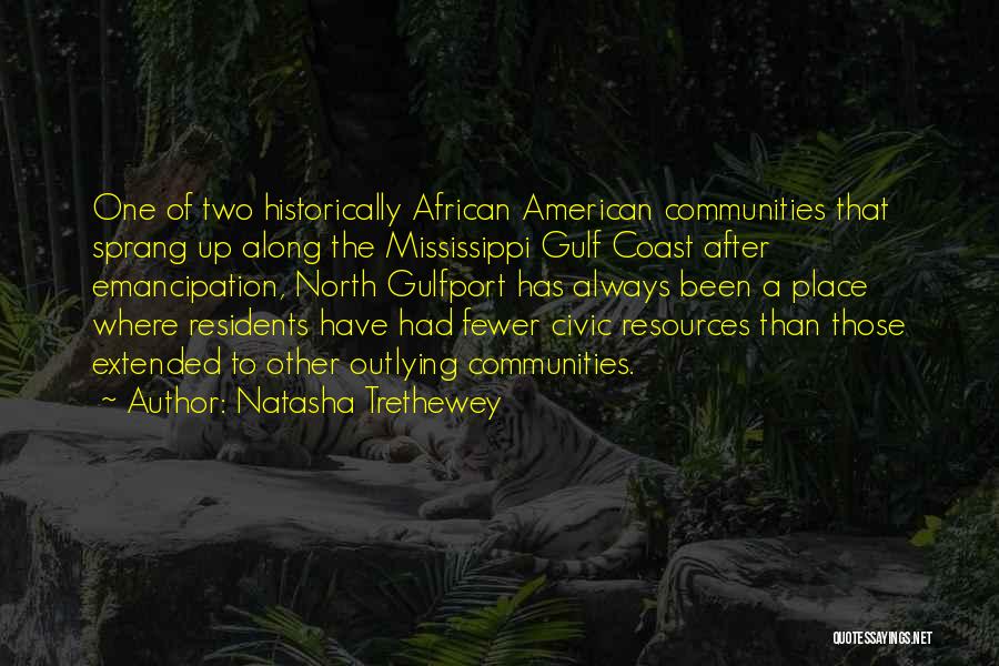 Natasha Trethewey Quotes: One Of Two Historically African American Communities That Sprang Up Along The Mississippi Gulf Coast After Emancipation, North Gulfport Has