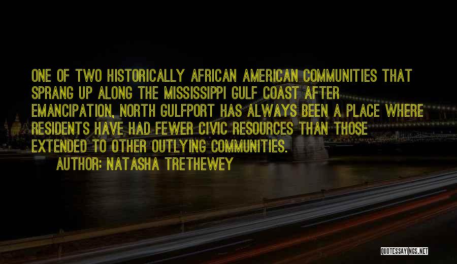 Natasha Trethewey Quotes: One Of Two Historically African American Communities That Sprang Up Along The Mississippi Gulf Coast After Emancipation, North Gulfport Has