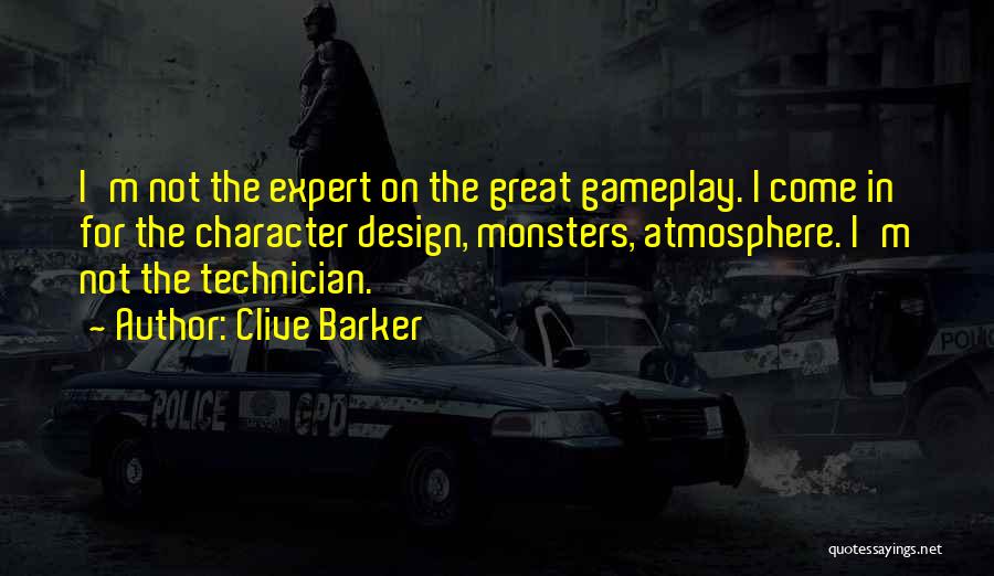 Clive Barker Quotes: I'm Not The Expert On The Great Gameplay. I Come In For The Character Design, Monsters, Atmosphere. I'm Not The