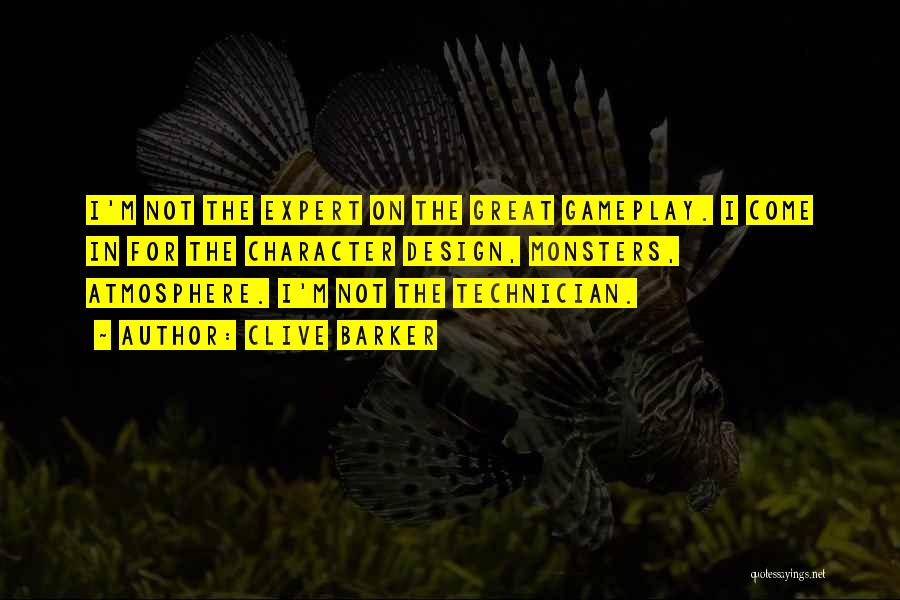 Clive Barker Quotes: I'm Not The Expert On The Great Gameplay. I Come In For The Character Design, Monsters, Atmosphere. I'm Not The