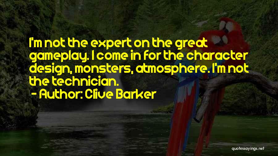 Clive Barker Quotes: I'm Not The Expert On The Great Gameplay. I Come In For The Character Design, Monsters, Atmosphere. I'm Not The