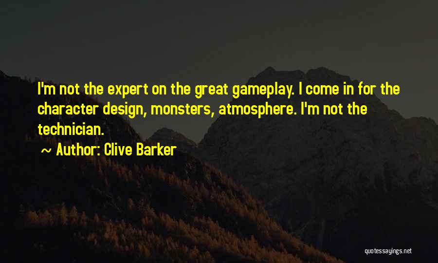 Clive Barker Quotes: I'm Not The Expert On The Great Gameplay. I Come In For The Character Design, Monsters, Atmosphere. I'm Not The