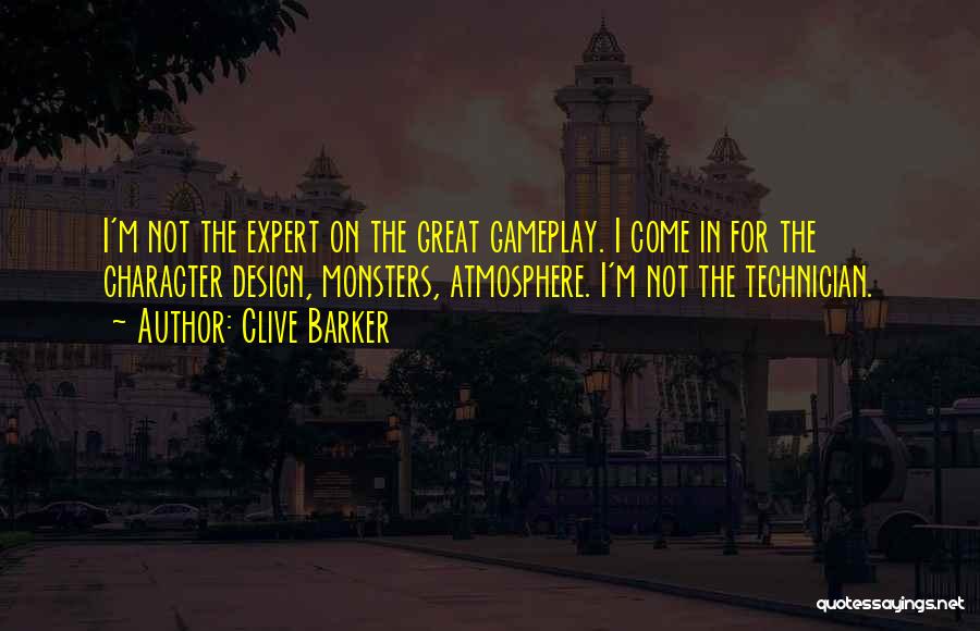 Clive Barker Quotes: I'm Not The Expert On The Great Gameplay. I Come In For The Character Design, Monsters, Atmosphere. I'm Not The