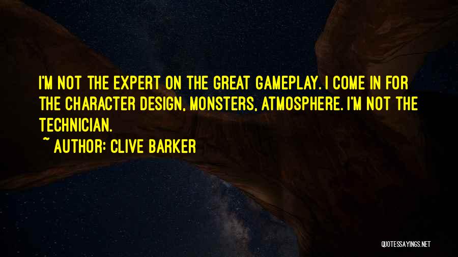 Clive Barker Quotes: I'm Not The Expert On The Great Gameplay. I Come In For The Character Design, Monsters, Atmosphere. I'm Not The