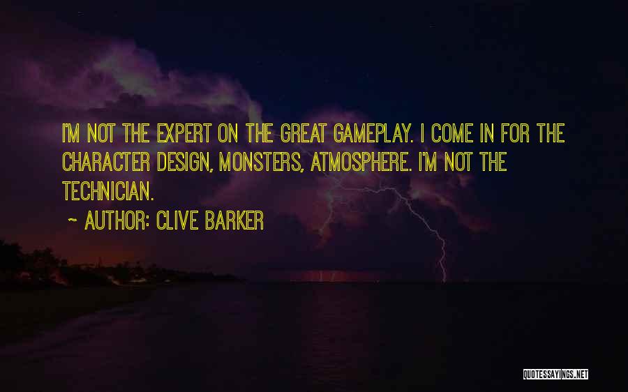 Clive Barker Quotes: I'm Not The Expert On The Great Gameplay. I Come In For The Character Design, Monsters, Atmosphere. I'm Not The