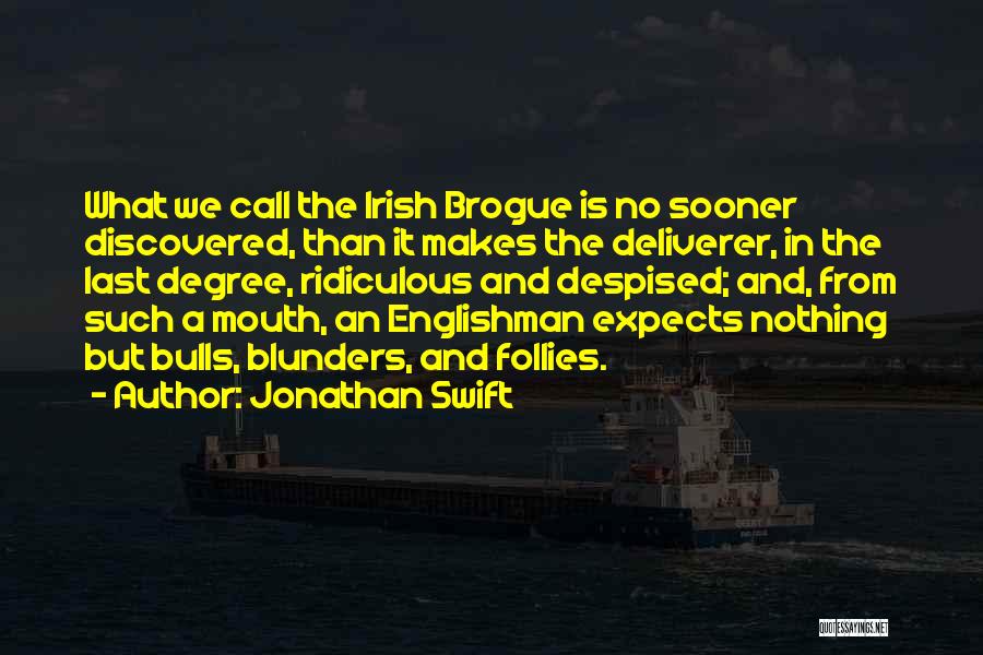 Jonathan Swift Quotes: What We Call The Irish Brogue Is No Sooner Discovered, Than It Makes The Deliverer, In The Last Degree, Ridiculous