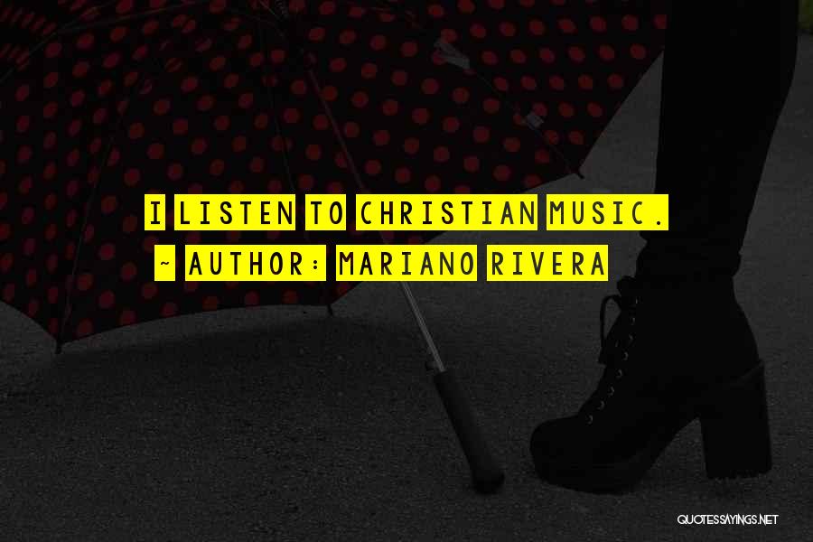 Mariano Rivera Quotes: I Listen To Christian Music.