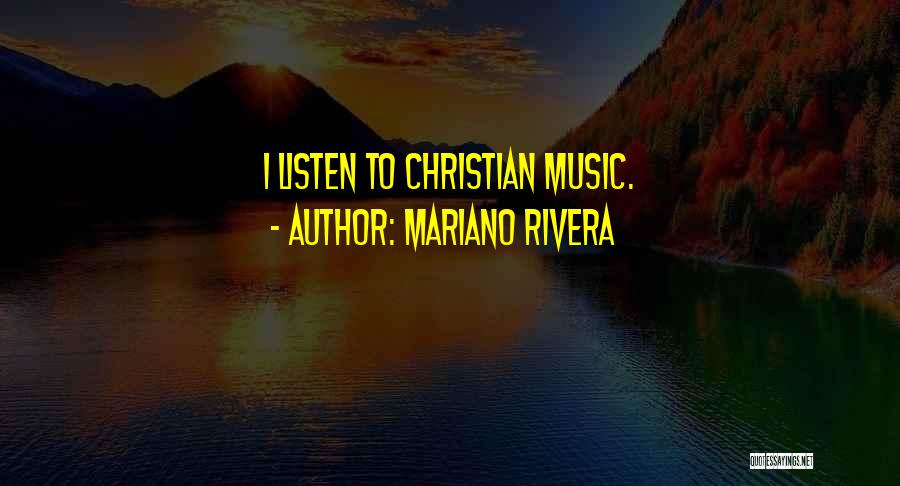 Mariano Rivera Quotes: I Listen To Christian Music.