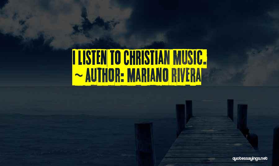 Mariano Rivera Quotes: I Listen To Christian Music.