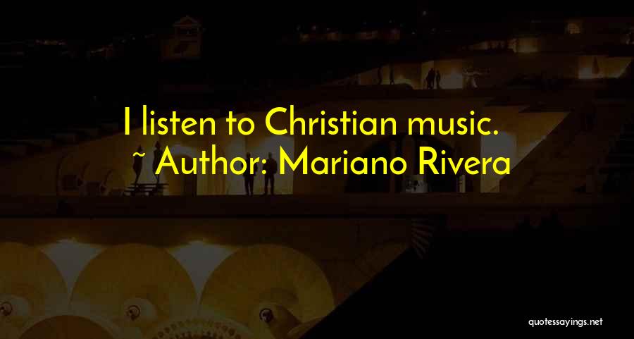 Mariano Rivera Quotes: I Listen To Christian Music.