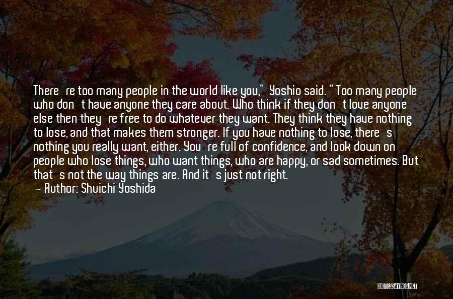 Shuichi Yoshida Quotes: There're Too Many People In The World Like You, Yoshio Said. Too Many People Who Don't Have Anyone They Care