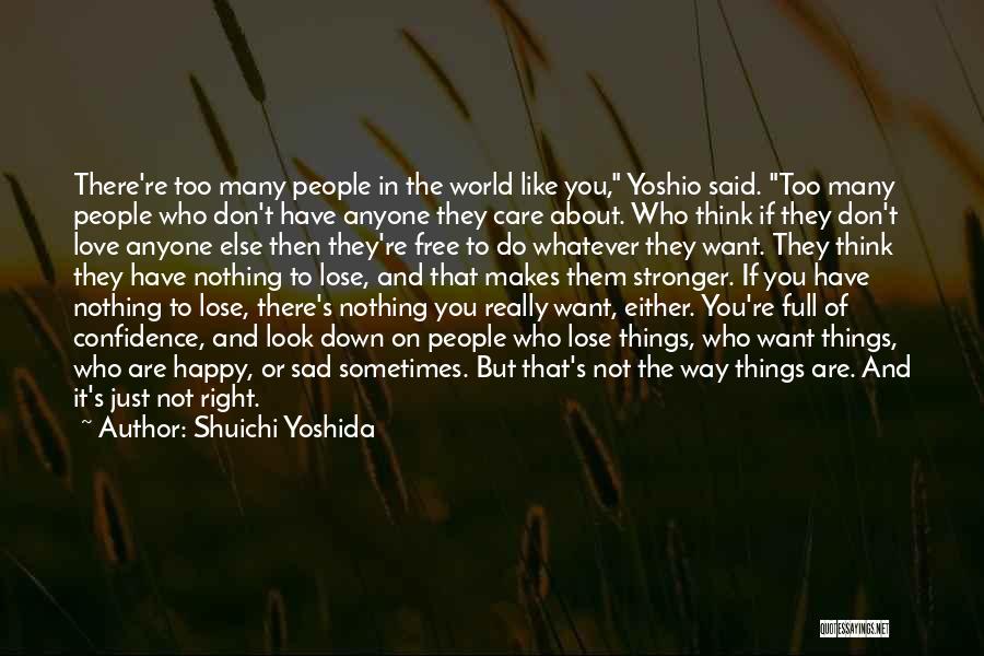 Shuichi Yoshida Quotes: There're Too Many People In The World Like You, Yoshio Said. Too Many People Who Don't Have Anyone They Care