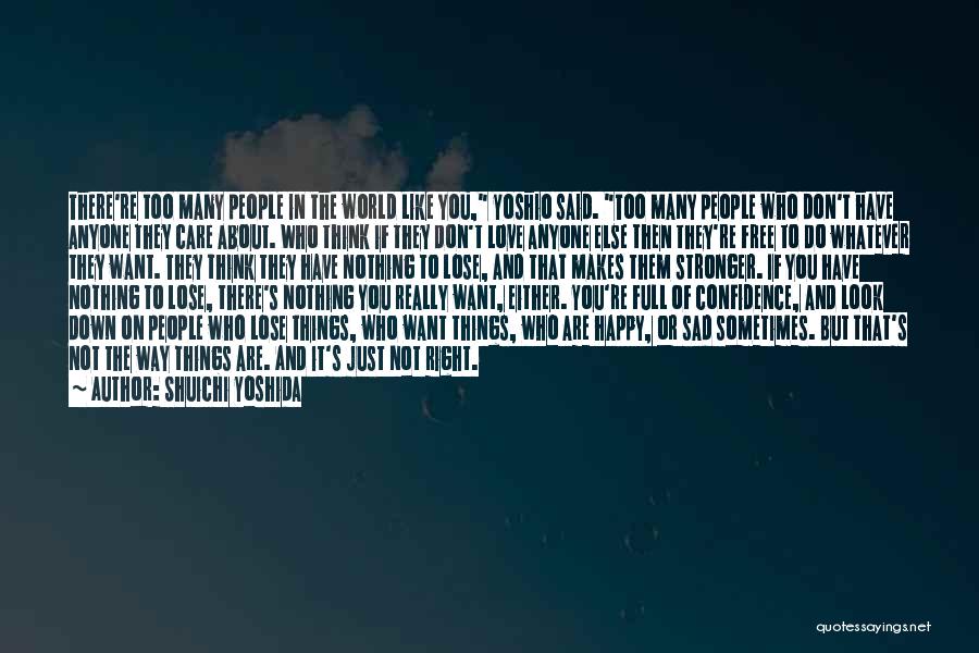 Shuichi Yoshida Quotes: There're Too Many People In The World Like You, Yoshio Said. Too Many People Who Don't Have Anyone They Care