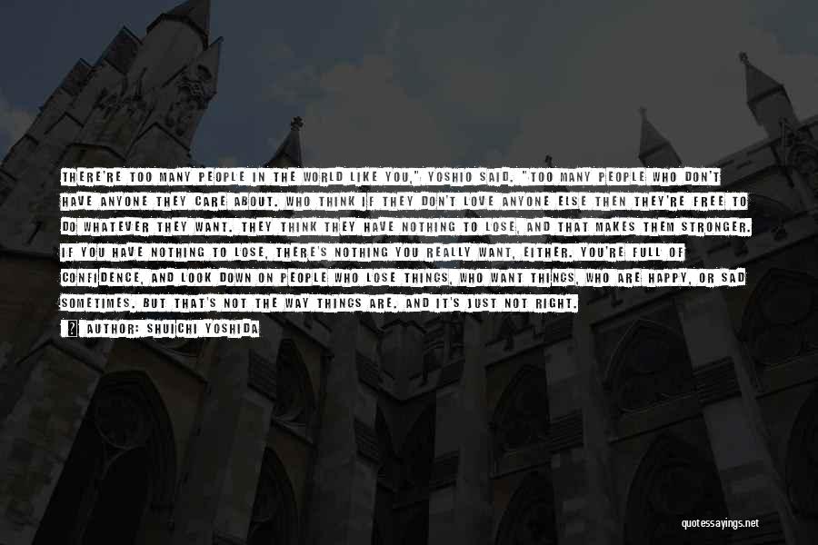 Shuichi Yoshida Quotes: There're Too Many People In The World Like You, Yoshio Said. Too Many People Who Don't Have Anyone They Care