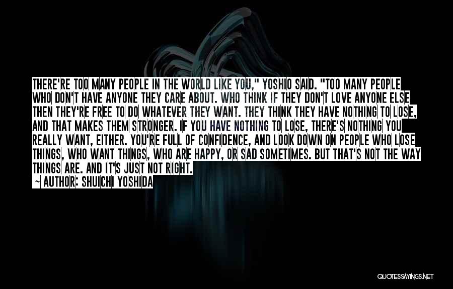 Shuichi Yoshida Quotes: There're Too Many People In The World Like You, Yoshio Said. Too Many People Who Don't Have Anyone They Care