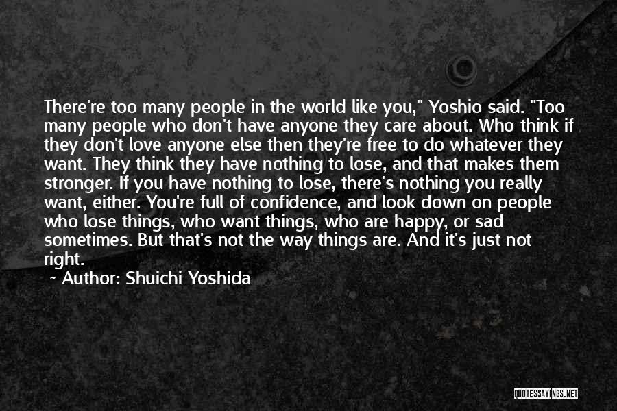 Shuichi Yoshida Quotes: There're Too Many People In The World Like You, Yoshio Said. Too Many People Who Don't Have Anyone They Care