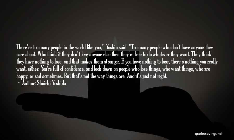 Shuichi Yoshida Quotes: There're Too Many People In The World Like You, Yoshio Said. Too Many People Who Don't Have Anyone They Care