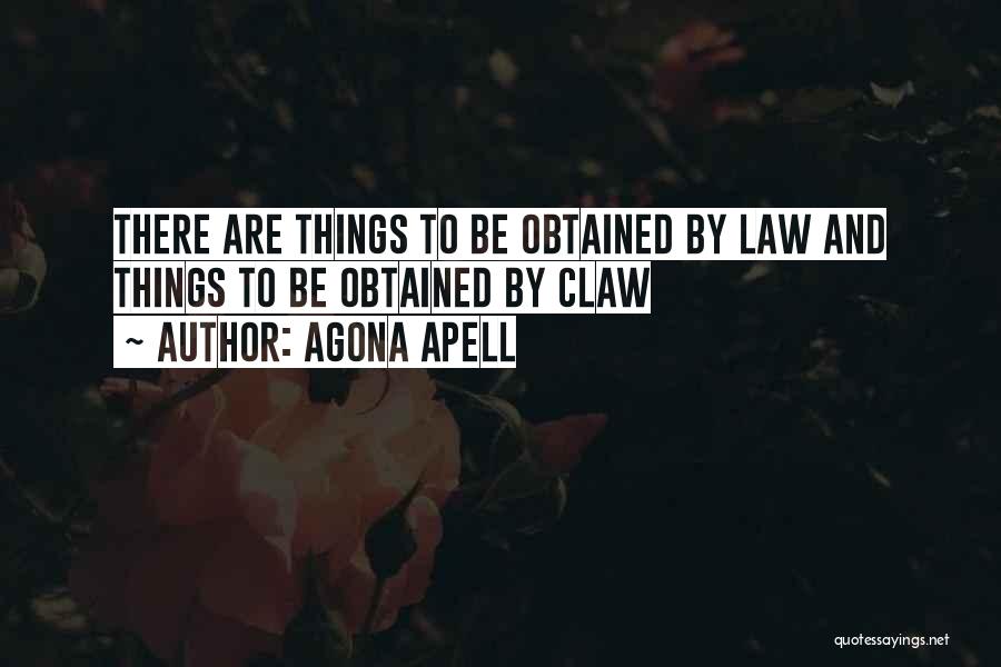 Agona Apell Quotes: There Are Things To Be Obtained By Law And Things To Be Obtained By Claw