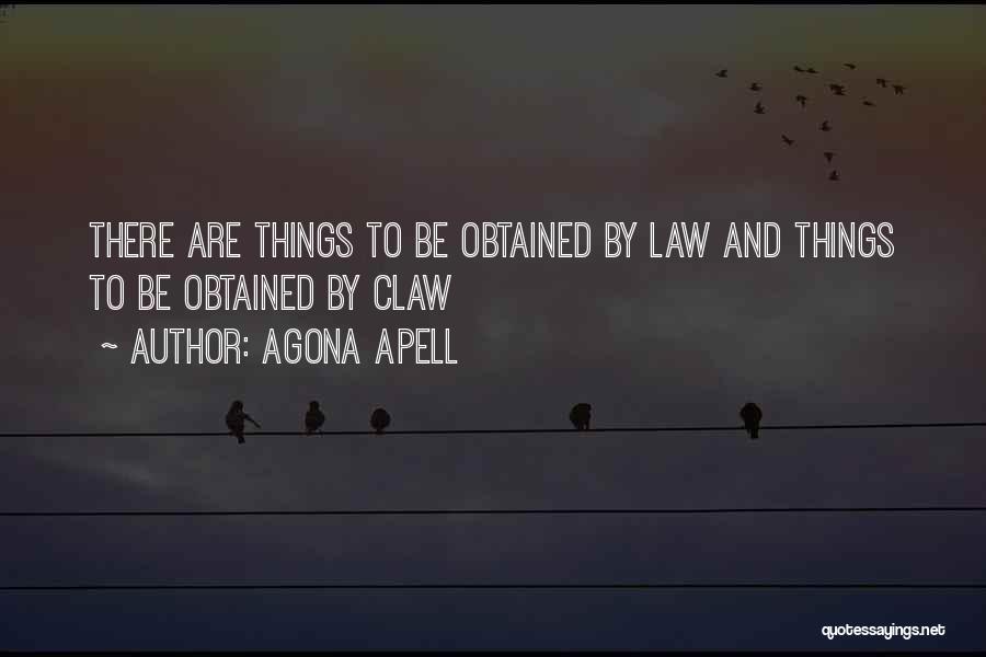 Agona Apell Quotes: There Are Things To Be Obtained By Law And Things To Be Obtained By Claw