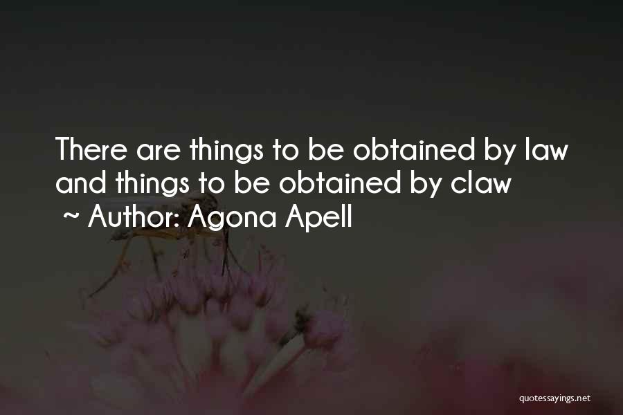 Agona Apell Quotes: There Are Things To Be Obtained By Law And Things To Be Obtained By Claw