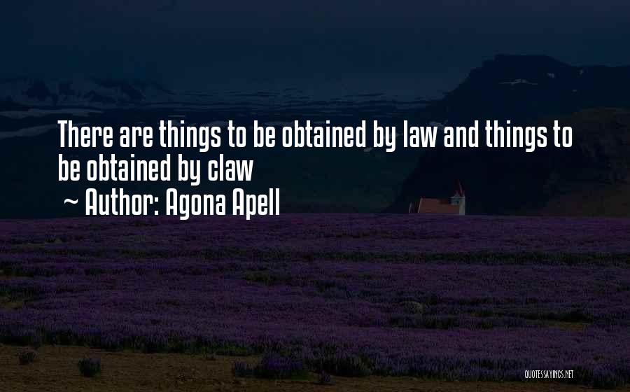 Agona Apell Quotes: There Are Things To Be Obtained By Law And Things To Be Obtained By Claw