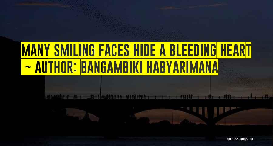 Bangambiki Habyarimana Quotes: Many Smiling Faces Hide A Bleeding Heart