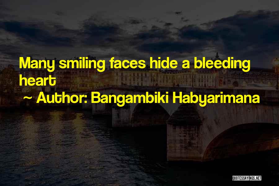 Bangambiki Habyarimana Quotes: Many Smiling Faces Hide A Bleeding Heart