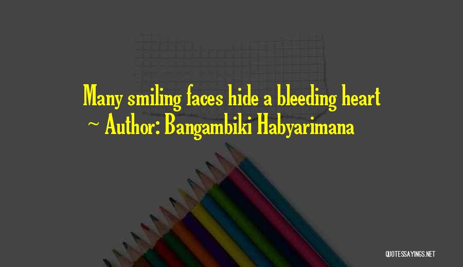 Bangambiki Habyarimana Quotes: Many Smiling Faces Hide A Bleeding Heart