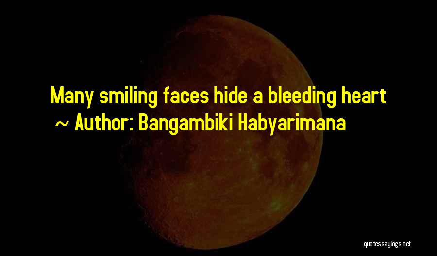 Bangambiki Habyarimana Quotes: Many Smiling Faces Hide A Bleeding Heart