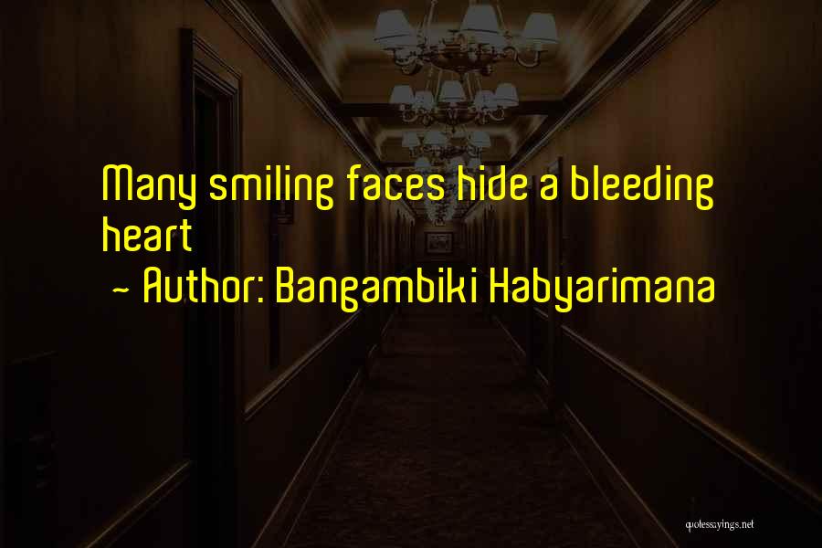 Bangambiki Habyarimana Quotes: Many Smiling Faces Hide A Bleeding Heart