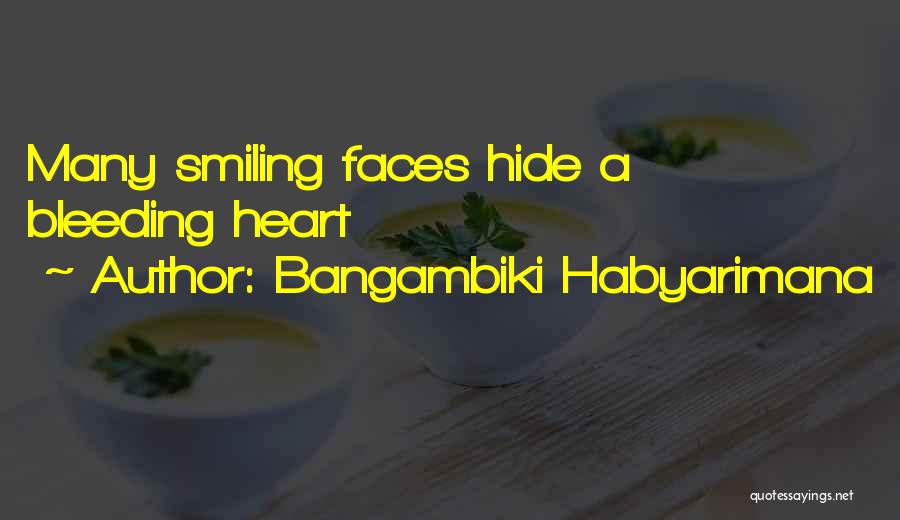 Bangambiki Habyarimana Quotes: Many Smiling Faces Hide A Bleeding Heart