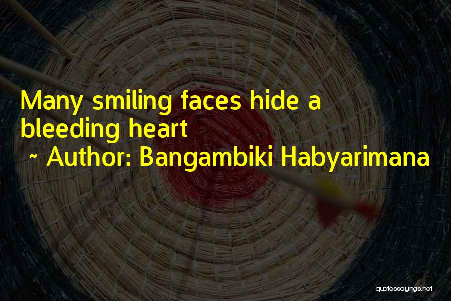 Bangambiki Habyarimana Quotes: Many Smiling Faces Hide A Bleeding Heart