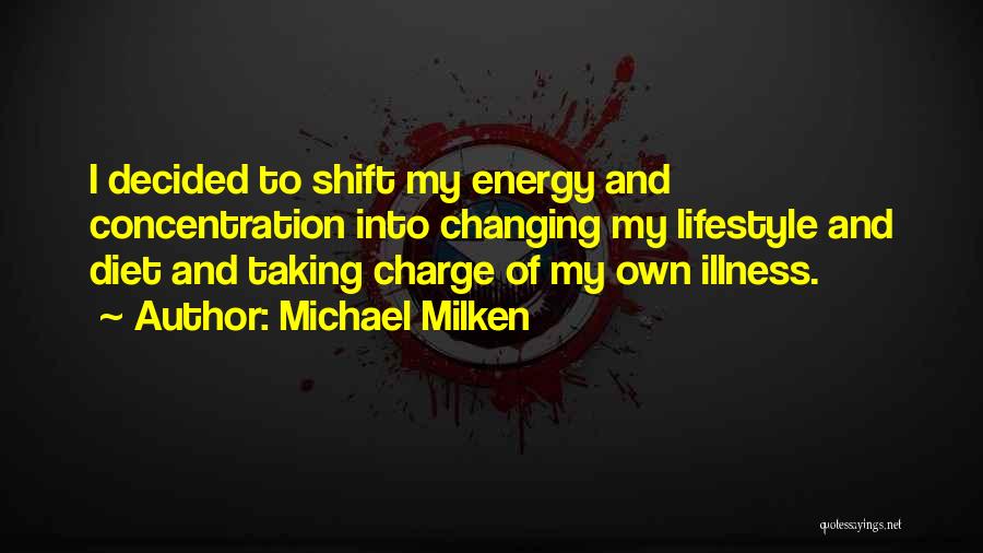 Michael Milken Quotes: I Decided To Shift My Energy And Concentration Into Changing My Lifestyle And Diet And Taking Charge Of My Own