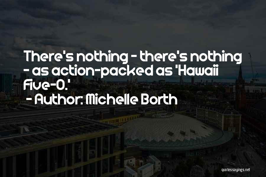 Michelle Borth Quotes: There's Nothing - There's Nothing - As Action-packed As 'hawaii Five-o.'