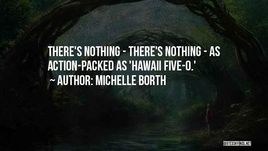 Michelle Borth Quotes: There's Nothing - There's Nothing - As Action-packed As 'hawaii Five-o.'