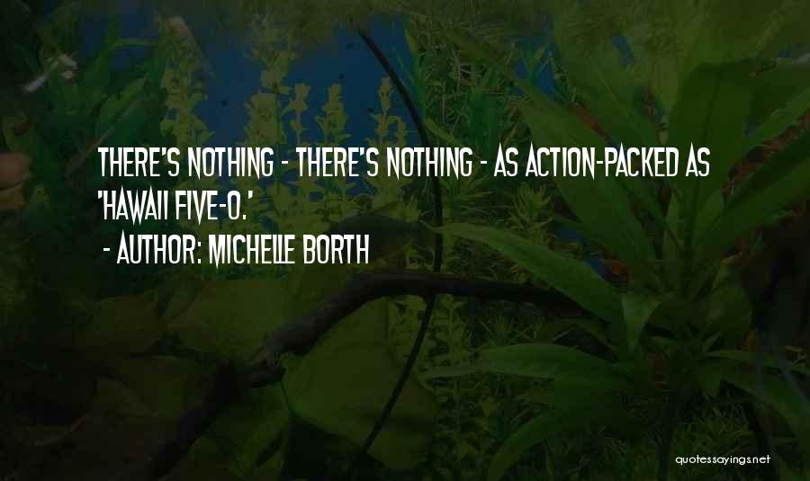 Michelle Borth Quotes: There's Nothing - There's Nothing - As Action-packed As 'hawaii Five-o.'