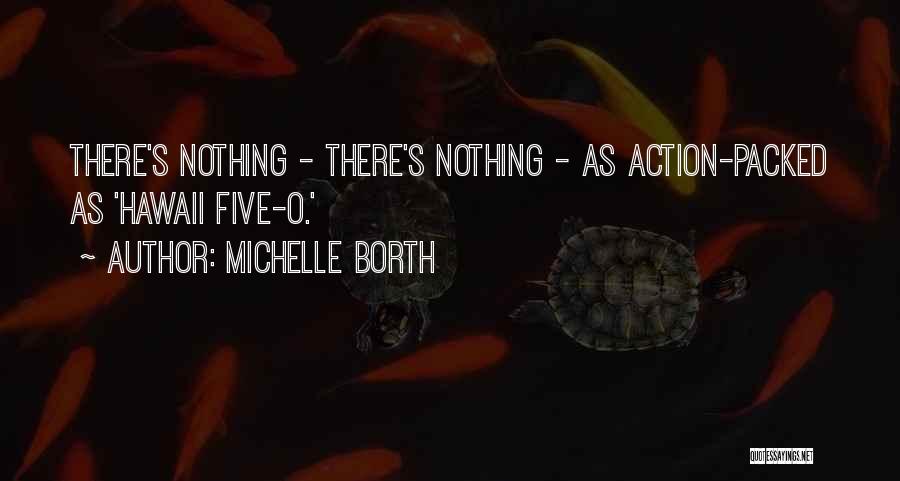 Michelle Borth Quotes: There's Nothing - There's Nothing - As Action-packed As 'hawaii Five-o.'