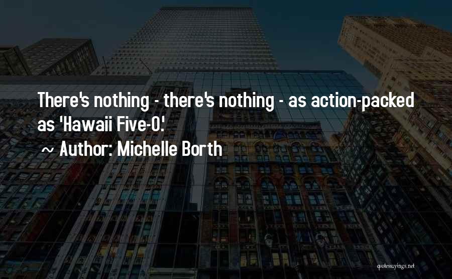 Michelle Borth Quotes: There's Nothing - There's Nothing - As Action-packed As 'hawaii Five-o.'