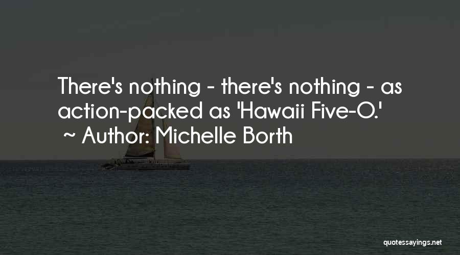 Michelle Borth Quotes: There's Nothing - There's Nothing - As Action-packed As 'hawaii Five-o.'