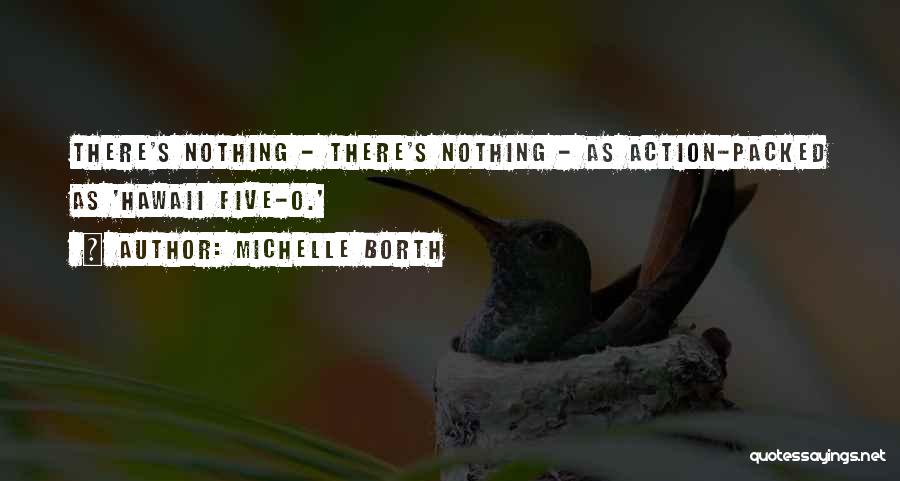 Michelle Borth Quotes: There's Nothing - There's Nothing - As Action-packed As 'hawaii Five-o.'